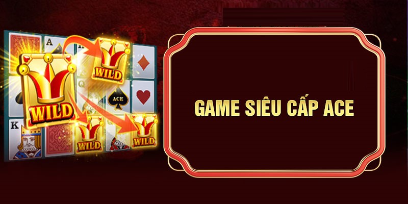 Giới thiệu nội dung luật chơi của game siêu cấp ACE