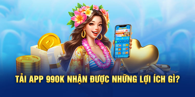 Điểm danh những lợi ích mà người chơi nhận được khi tải app 99ok